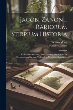 Jacobi Zanonii Rariorum Stirpium Historia: Ex Parte Olim Edita: Nunc Centum Plus Tabulis Ex Commentariis Auctoris Ab Ejusdem Nepotibus Ampliata... - Zanoni, Giacomo; Monti, Gaetano