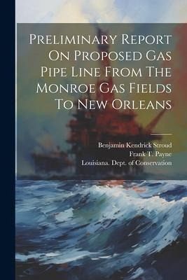 Preliminary Report On Proposed Gas Pipe Line From The Monroe Gas Fields To New Orleans Preliminary Report On Proposed Gas Pipe Line From The Monroe Gas Fields To New Orleans