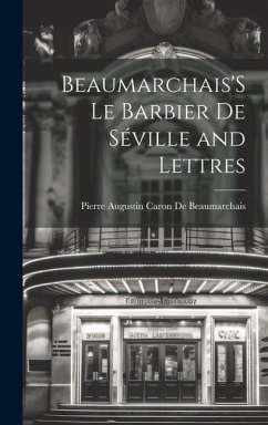 Beaumarchais'S Le Barbier De Séville and Lettres - De Beaumarchais, Pierre Augustin Caron