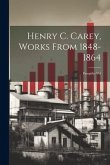 Henry C. Carey, Works From 1848-1864 Henry C. Carey, Works From 1848-1864