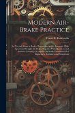 Modern Air-brake Practice: Its Use and Abuse; a Book of Instruction on the Automatic High Speed and Straight Air Brake. Together With Questions a