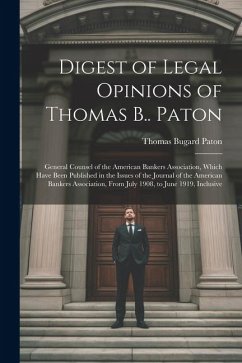 Digest of Legal Opinions of Thomas B.. Paton: General Counsel of the American Bankers Association, Which Have Been Published in the Issues of the Jour - Paton, Thomas Bugard