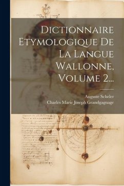 Dictionnaire Etymologique De La Langue Wallonne, Volume 2... - Scheler, Auguste