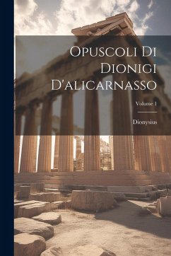 Cover Opuscoli Di Dionigi D'alicarnasso; Volume 1