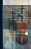 Rare Violins, Violas, Violoncellos of the Seventeenth, Eighteenth and Nineteenth Centuries, of the Wurlitzer Collection