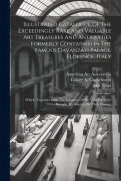 Illustrated Catalogue Of The Exceedingly Rare And Valuable Art Treasures And Antiquities Formerly Contained In The Famous Davanzati Palace, Florence, - Volpi, Elia; Townsend, Horace