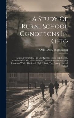 Cover A Study Of Rural School Conditions In Ohio: Legislative History, The One-room School, Supervision, Centralization And Consolidation, Community Activit