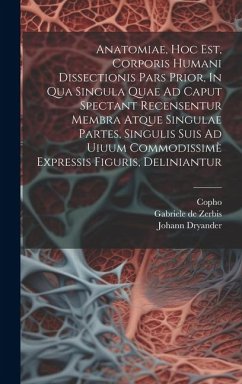 Anatomiae, Hoc Est, Corporis Humani Dissectionis Pars Prior, In Qua Singula Quae Ad Caput Spectant Recensentur Membra Atque Singulae Partes, Singulis - Dryander, Johann; Copho