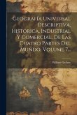 Geografía Universal Descriptiva, Histórica, Industrial Y Comercial, De Las Cuatro Partes Del Mundo, Volume 7...