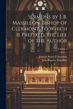 Sermons by J. B. Massillon, Bishop of Clermont. To Which is Prefixed, the Life of the Author; Volume 1