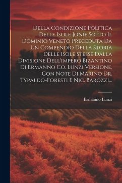 Della Condizione Politica Delle Isole Jonie Sotto Il Dominio Veneto Preceduta Da Un Compendio Della Storia Delle Isole Stesse Dalla Divisione Dell'imp - Lunzi, Ermanno