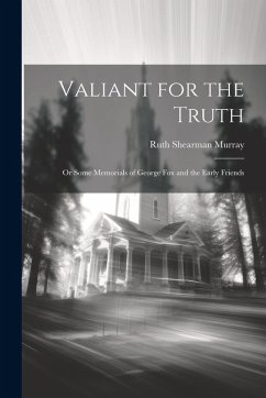 Cover Valiant for the Truth: Or Some Memorials of George Fox and the Early Friends