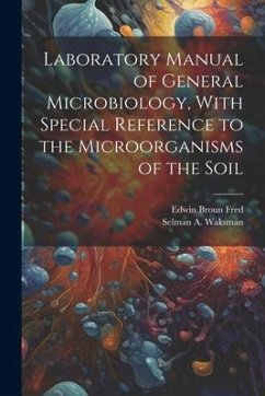 Laboratory Manual of General Microbiology, With Special Reference to the Microorganisms of the Soil - Fred, Edwin Broun