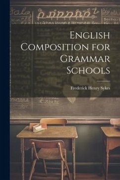 English Composition for Grammar Schools - Sykes, Frederick Henry