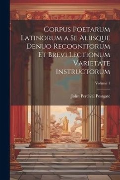 Corpus Poetarum Latinorum a Se Aliisque Denuo Recognitorum Et Brevi Lectionum Varietate Instructorum; Volume 1 - Postgate, John Percival