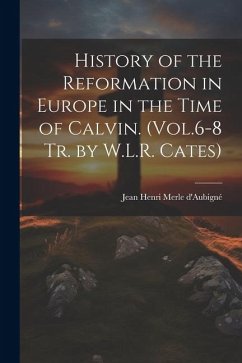History of the Reformation in Europe in the Time of Calvin. (Vol.6-8 Tr. by W.L.R. Cates) - D'Aubigné, Jean Henri Merle