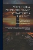 Aurelii Clem. Prudentii Hymnus De Martyrio S. Laurentii: Cui Accedit Jo. Christophori Harenbergii Epistola De Laurentio Martyre Et De Condito In Eius