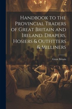 Handbook to the Provincial Traders of Great Britain and Ireland. Drapers, Hosiers & Outfitters & Milliners - Britain, Great Handbook to the Provincial Traders of Great Britain and Ireland. Drapers, Hosiers & Outfitters & Milliners - Britain, Great