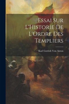 Essai Sur L'Historie De L'Ordre Des Templiers - Anton, Karl Gottlob Von