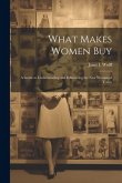 What Makes Women Buy: a Guide to Understanding and Influencing the New Woman of Today What Makes Women Buy: a Guide to Understanding and Influencing the New Woman of Today
