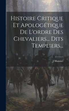 Histoire Critique Et Apologétique De L'ordre Des Chevaliers... Dits Templiers... - Mansuel, J.