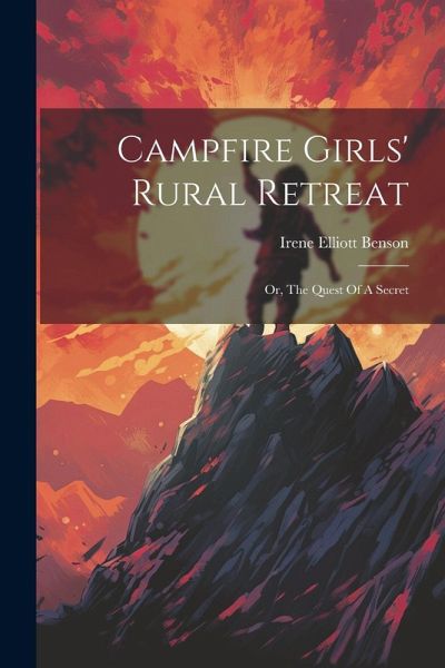 Campfire Girls' Rural Retreat: Or, The Quest Of A Secret Campfire Girls' Rural Retreat: Or, The Quest Of A Secret