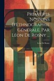 Premières Notions D'Ethnographie Générale, Par Léon De Rosny ... Premières Notions D'Ethnographie Générale, Par Léon De Rosny ...