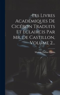Cover Les Livres Académiques De Cicéron Traduits Et Éclaircis Par Mr. De Castillon, Volume 2...
