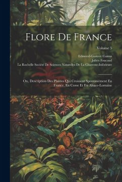 Cover Flore De France: Ou, Description Des Plantes Qui Croissent Spontanément En France, En Corse Et En Alsace-Lorraine; Volume 5