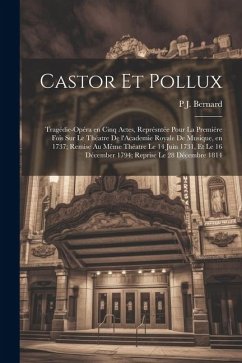 Cover Castor et Pollux: Tragédie-opéra en cinq actes, représntée pour la premiére fois sur le théatre de l'Academie Royale de Musique, en 1737