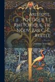 Aristote. Poétique Et Rhétorique, Tr. Nouv. Par C.-É. Ruelle