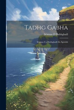 Tadhg Gabha: Séamus Ua Dubhghaill Do Sgríobh - Dubhghaill, Séamus Ó.