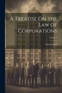 A Treatise On the Law of Corporations; Volume 1 - Kyd, Stewart