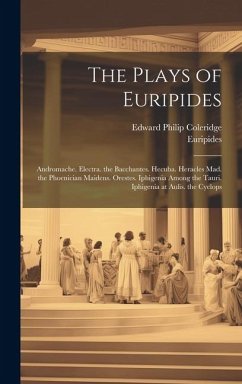 The Plays of Euripides: Andromache. Electra. the Bacchantes. Hecuba. Heracles Mad. the Phoenician Maidens. Orestes. Iphigenia Among the Tauri. - Euripides; Coleridge, Edward Philip