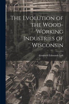 Cover The Evolution of the Wood-Working Industries of Wisconsin