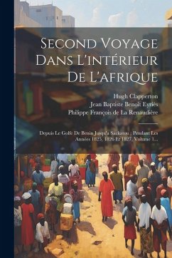 Cover Second Voyage Dans L'intérieur De L'afrique: Depuis Le Golfe De Benin Jusqu'a Sackatou: Pendant Les Années 1825, 1826 Et 1827, Volume 1...