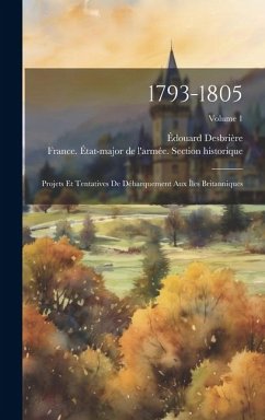 1793-1805: Projets Et Tentatives De Débarquement Aux Îles Britanniques; Volume 1 - Desbrière, Édouard