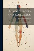 Minor Surgery and Bandaging: Including the Treatment of Fractures and Dislocations