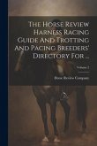 The Horse Review Harness Racing Guide And Trotting And Pacing Breeders' Directory For ...; Volume 2