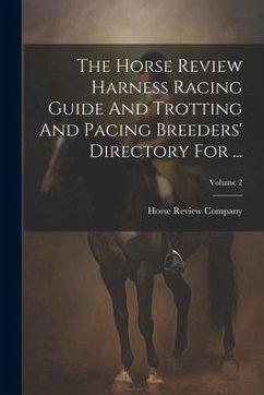 The Horse Review Harness Racing Guide And Trotting And Pacing Breeders' Directory For ...; Volume 2 - Company, Horse Review