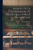 Manuel De La Conversaion Ou Traité De La Pureté Du Langage: Corrigé Des Locutions Vicieuses Les Plus Unitées En Belgique ......