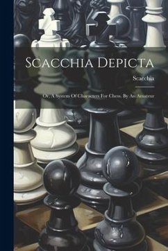 Scacchia Depicta: Or, A System Of Characters For Chess. By An Amateur