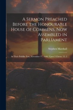 Cover A Sermon Preached Before the Honourable House of Commens, Now Assembled in Parliament: At Their Publike Fast, November 17, 1640. Upon 2 Chron. 15. 2