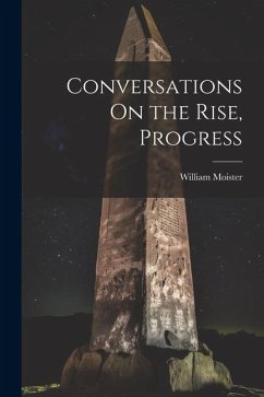 Conversations On the Rise, Progress - Moister, William