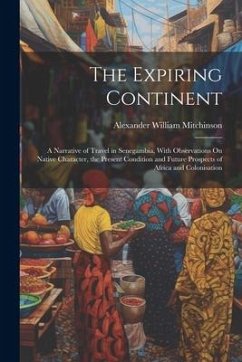 The Expiring Continent: A Narrative of Travel in Senegambia, With Observations On Native Character, the Present Condition and Future Prospects - Mitchinson, Alexander William