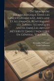 Dictionnaire Technologique Dans Les Langues Française, Anglaise Et Allemande, Renfermant Les Termes Techniques Usités Dans Les Arts Et Métiers Et Dans