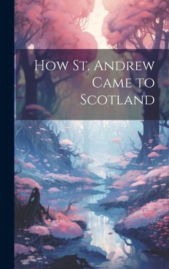 How St. Andrew Came to Scotland - Anonymous