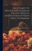 An Attempt to Explain and Establish the Doctrine of Justification by Faith Only, 10 Sermons