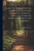 Guide Du Briquetier Du Fabricant De Tuiles, Carreaux, Tuyaux ... Suivi Du Guide Du Chaufournier Et Du Platrier ......