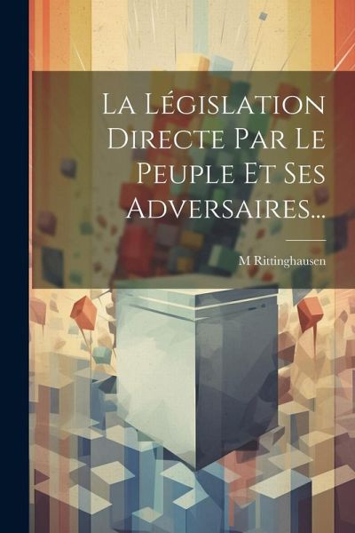 La Législation Directe Par Le Peuple Et Ses Adversaires...